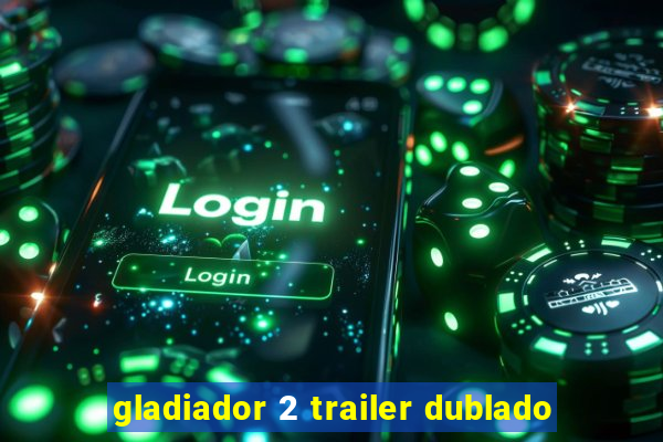 gladiador 2 trailer dublado